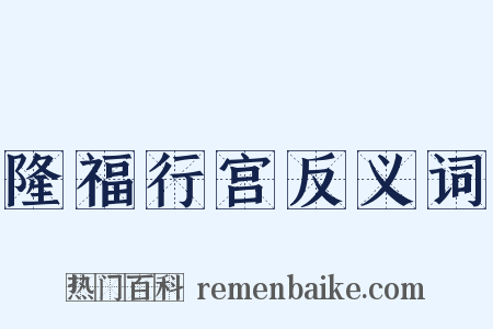 隆福行宫反义词是什么意思的图片